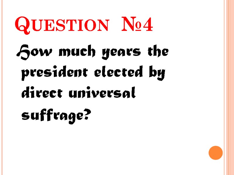 Question  №4  How much years the president elected by direct universal suffrage?